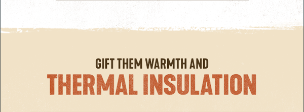 Gift Them Warmth and Thermal Insulation